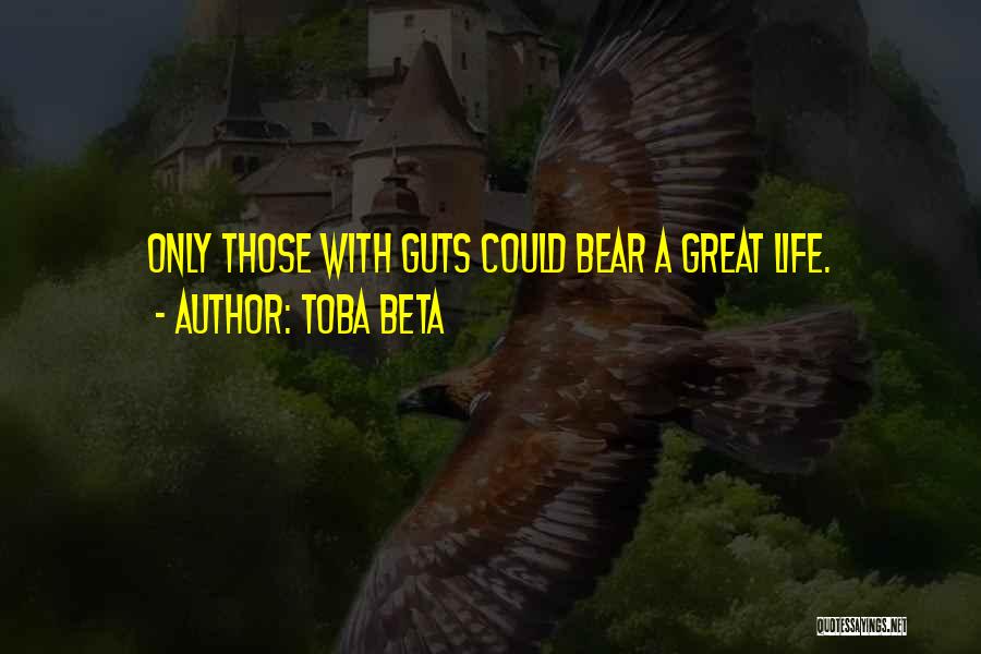 Toba Beta Quotes: Only Those With Guts Could Bear A Great Life.