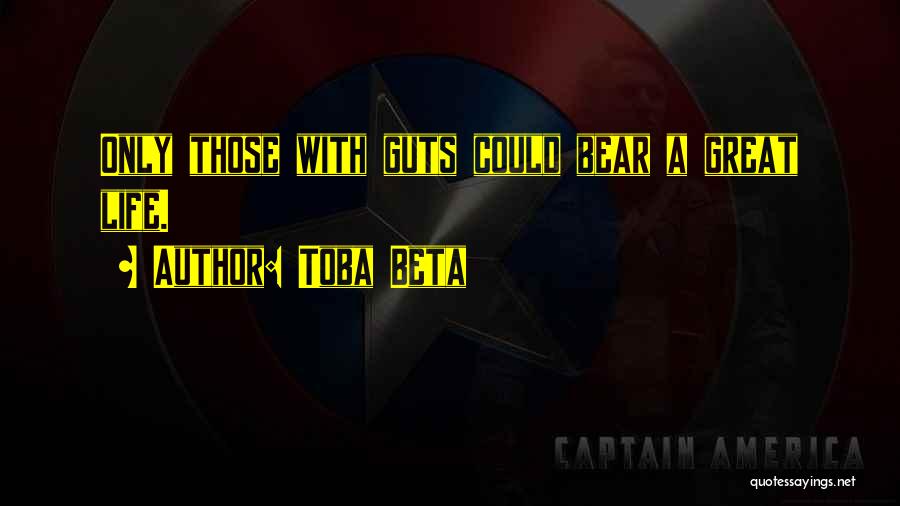Toba Beta Quotes: Only Those With Guts Could Bear A Great Life.