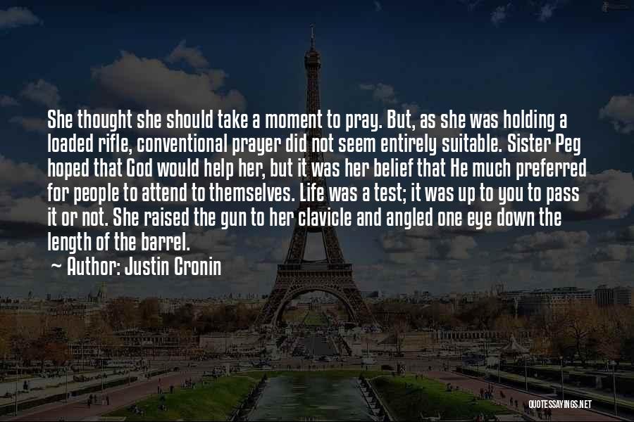 Justin Cronin Quotes: She Thought She Should Take A Moment To Pray. But, As She Was Holding A Loaded Rifle, Conventional Prayer Did