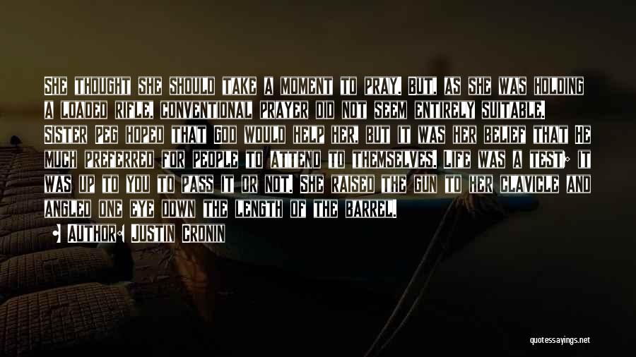 Justin Cronin Quotes: She Thought She Should Take A Moment To Pray. But, As She Was Holding A Loaded Rifle, Conventional Prayer Did