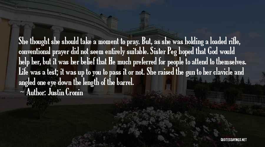 Justin Cronin Quotes: She Thought She Should Take A Moment To Pray. But, As She Was Holding A Loaded Rifle, Conventional Prayer Did