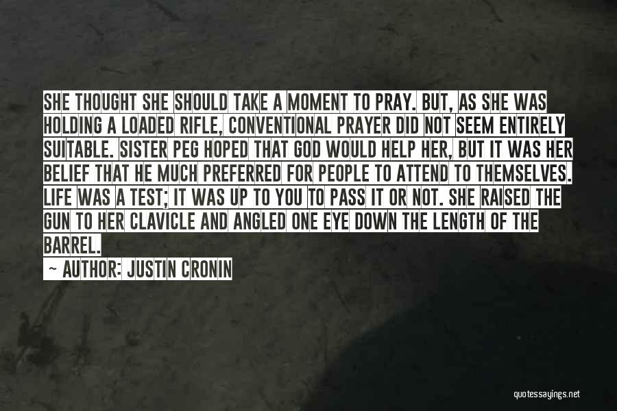 Justin Cronin Quotes: She Thought She Should Take A Moment To Pray. But, As She Was Holding A Loaded Rifle, Conventional Prayer Did