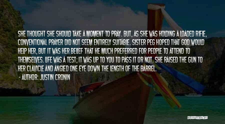 Justin Cronin Quotes: She Thought She Should Take A Moment To Pray. But, As She Was Holding A Loaded Rifle, Conventional Prayer Did