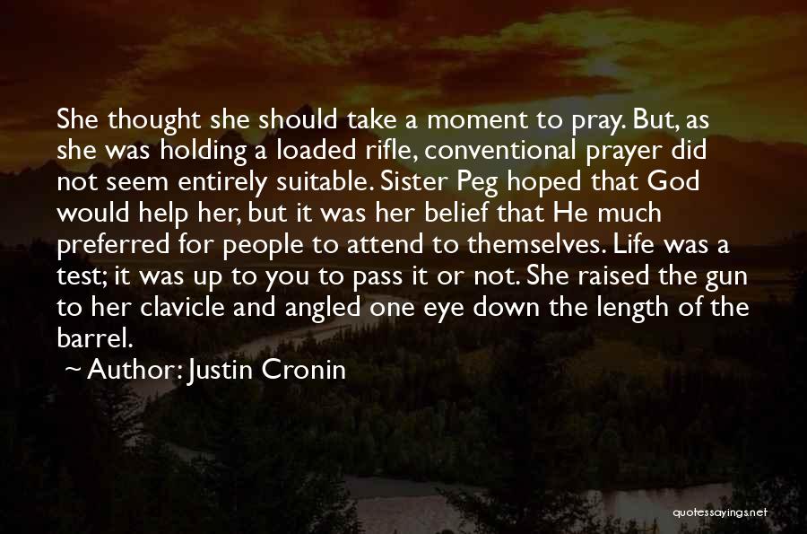 Justin Cronin Quotes: She Thought She Should Take A Moment To Pray. But, As She Was Holding A Loaded Rifle, Conventional Prayer Did