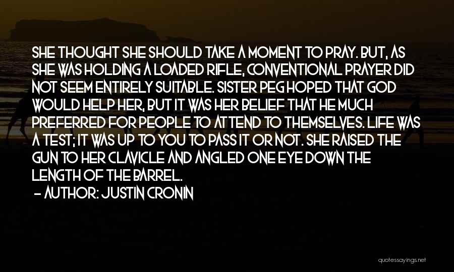 Justin Cronin Quotes: She Thought She Should Take A Moment To Pray. But, As She Was Holding A Loaded Rifle, Conventional Prayer Did