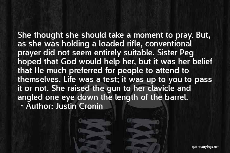 Justin Cronin Quotes: She Thought She Should Take A Moment To Pray. But, As She Was Holding A Loaded Rifle, Conventional Prayer Did