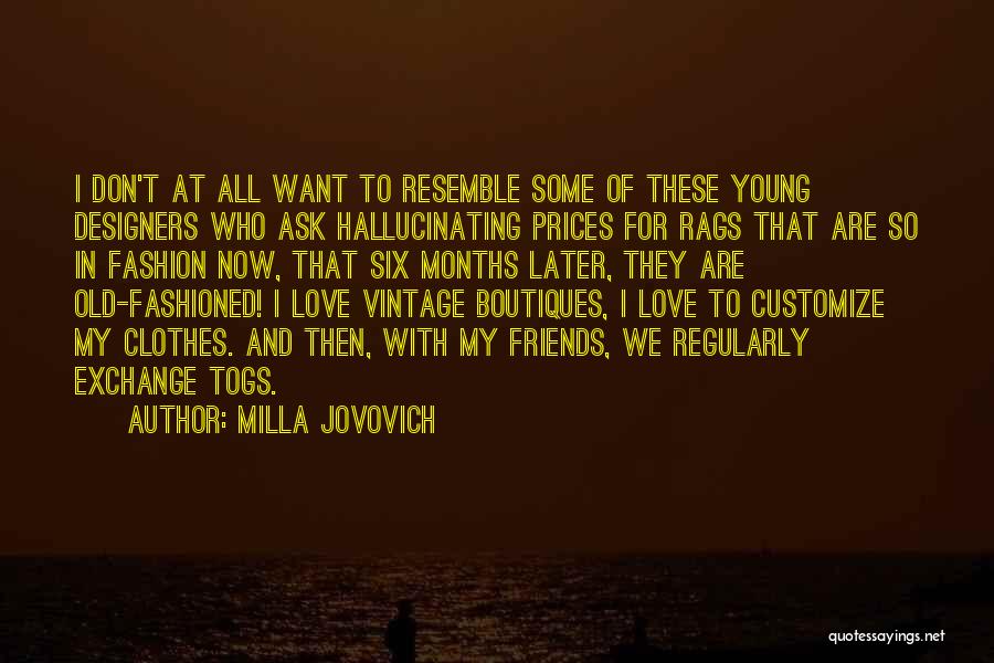 Milla Jovovich Quotes: I Don't At All Want To Resemble Some Of These Young Designers Who Ask Hallucinating Prices For Rags That Are