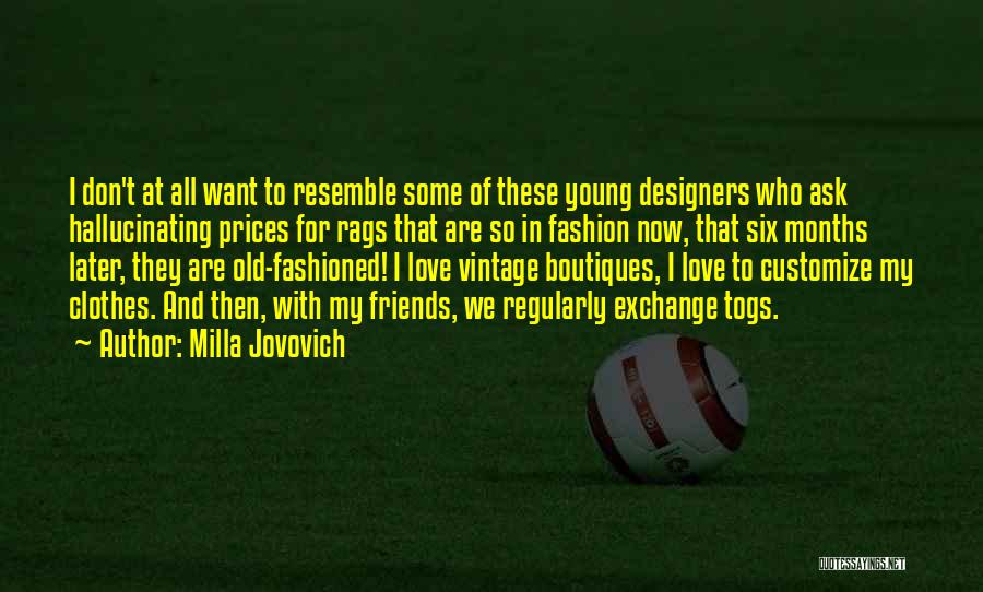 Milla Jovovich Quotes: I Don't At All Want To Resemble Some Of These Young Designers Who Ask Hallucinating Prices For Rags That Are