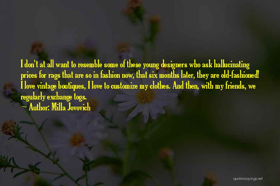 Milla Jovovich Quotes: I Don't At All Want To Resemble Some Of These Young Designers Who Ask Hallucinating Prices For Rags That Are