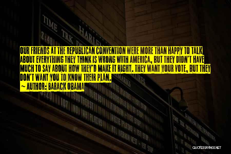 Barack Obama Quotes: Our Friends At The Republican Convention Were More Than Happy To Talk About Everything They Think Is Wrong With America,