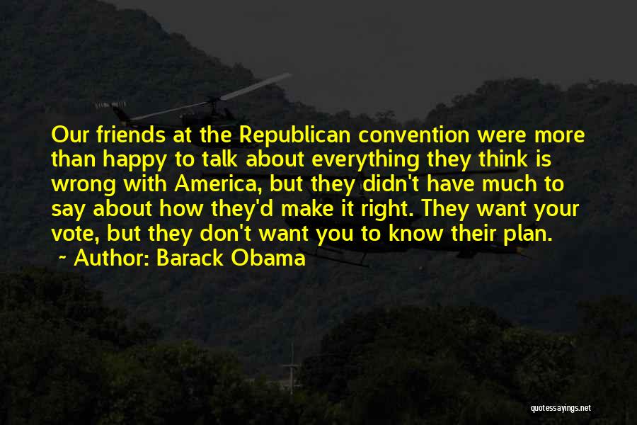 Barack Obama Quotes: Our Friends At The Republican Convention Were More Than Happy To Talk About Everything They Think Is Wrong With America,