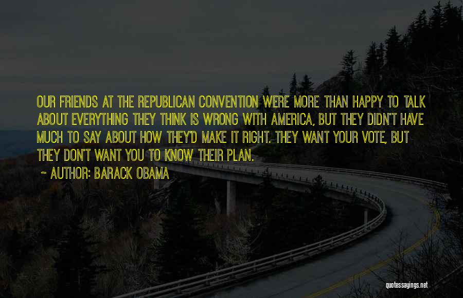 Barack Obama Quotes: Our Friends At The Republican Convention Were More Than Happy To Talk About Everything They Think Is Wrong With America,
