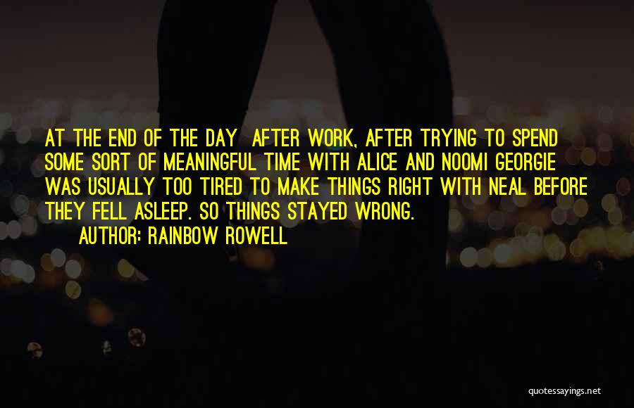Rainbow Rowell Quotes: At The End Of The Day After Work, After Trying To Spend Some Sort Of Meaningful Time With Alice And