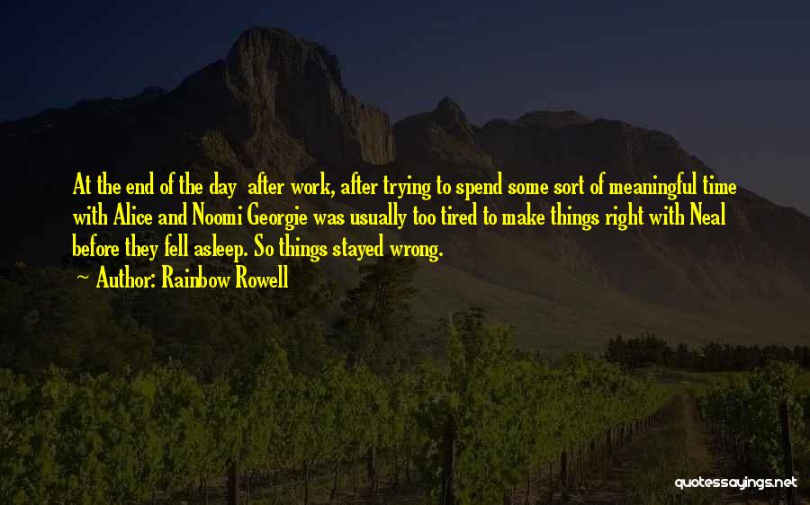 Rainbow Rowell Quotes: At The End Of The Day After Work, After Trying To Spend Some Sort Of Meaningful Time With Alice And