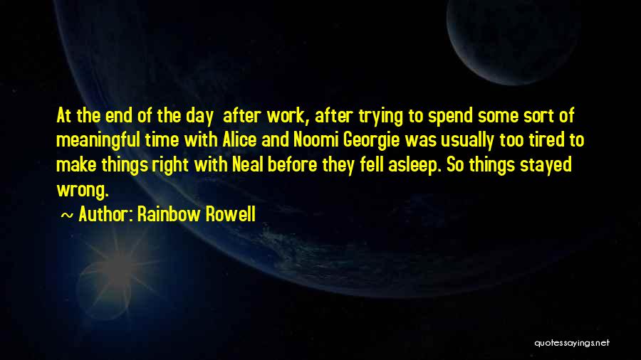 Rainbow Rowell Quotes: At The End Of The Day After Work, After Trying To Spend Some Sort Of Meaningful Time With Alice And