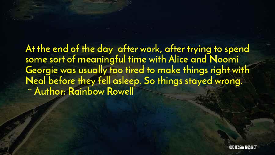 Rainbow Rowell Quotes: At The End Of The Day After Work, After Trying To Spend Some Sort Of Meaningful Time With Alice And