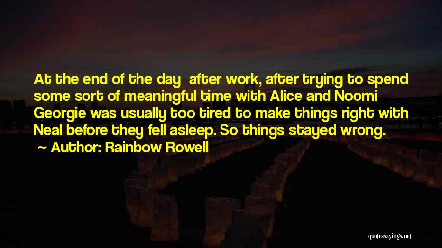 Rainbow Rowell Quotes: At The End Of The Day After Work, After Trying To Spend Some Sort Of Meaningful Time With Alice And