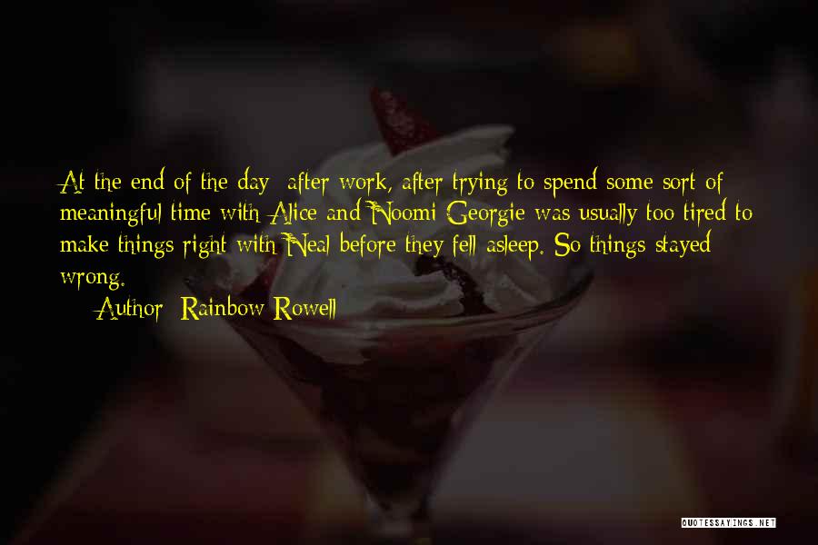 Rainbow Rowell Quotes: At The End Of The Day After Work, After Trying To Spend Some Sort Of Meaningful Time With Alice And