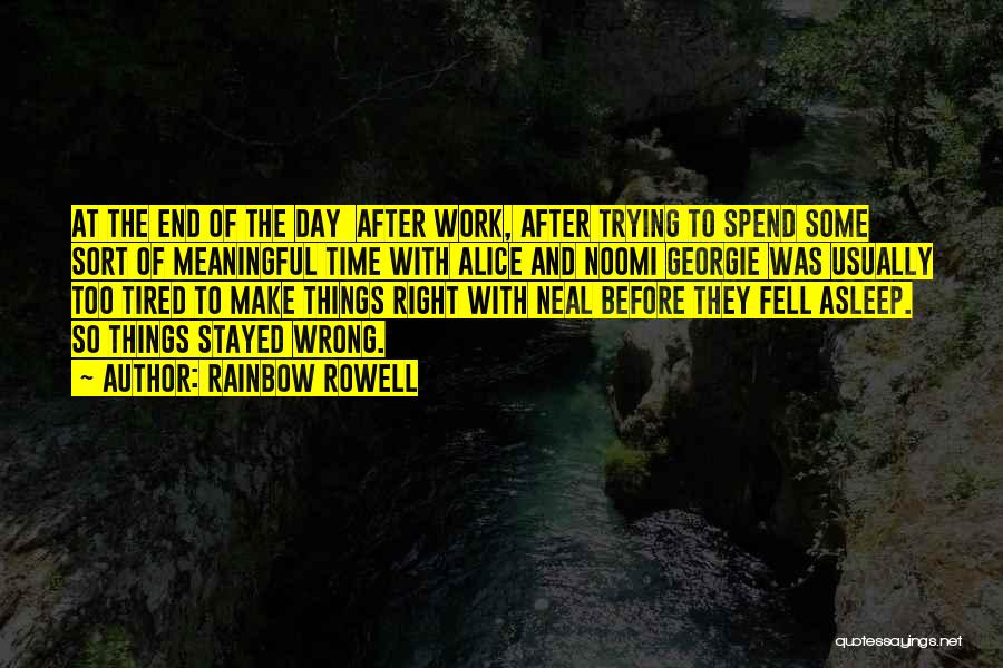 Rainbow Rowell Quotes: At The End Of The Day After Work, After Trying To Spend Some Sort Of Meaningful Time With Alice And