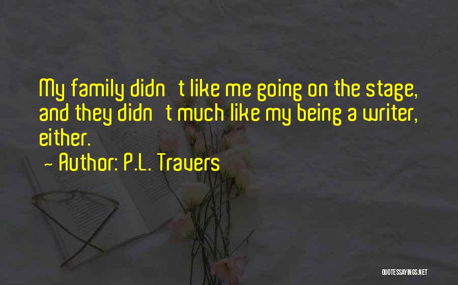 P.L. Travers Quotes: My Family Didn't Like Me Going On The Stage, And They Didn't Much Like My Being A Writer, Either.