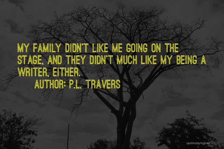 P.L. Travers Quotes: My Family Didn't Like Me Going On The Stage, And They Didn't Much Like My Being A Writer, Either.