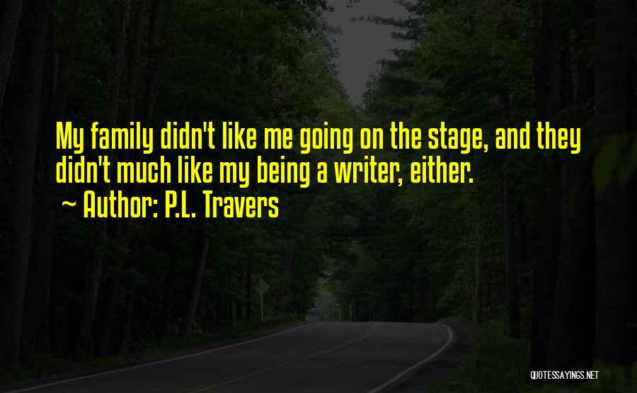 P.L. Travers Quotes: My Family Didn't Like Me Going On The Stage, And They Didn't Much Like My Being A Writer, Either.