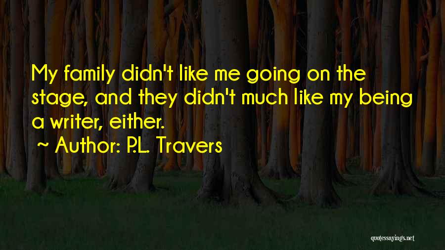 P.L. Travers Quotes: My Family Didn't Like Me Going On The Stage, And They Didn't Much Like My Being A Writer, Either.