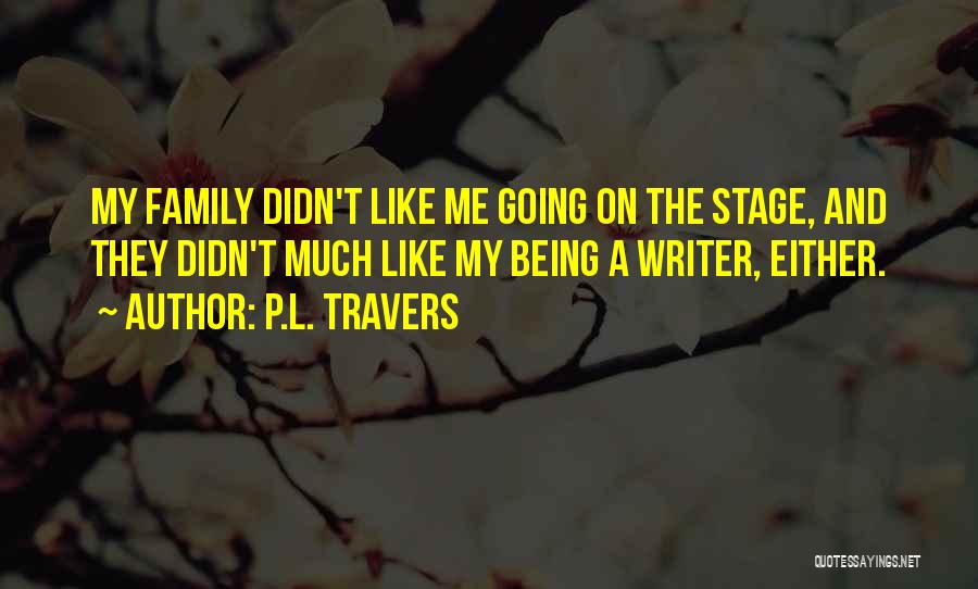 P.L. Travers Quotes: My Family Didn't Like Me Going On The Stage, And They Didn't Much Like My Being A Writer, Either.