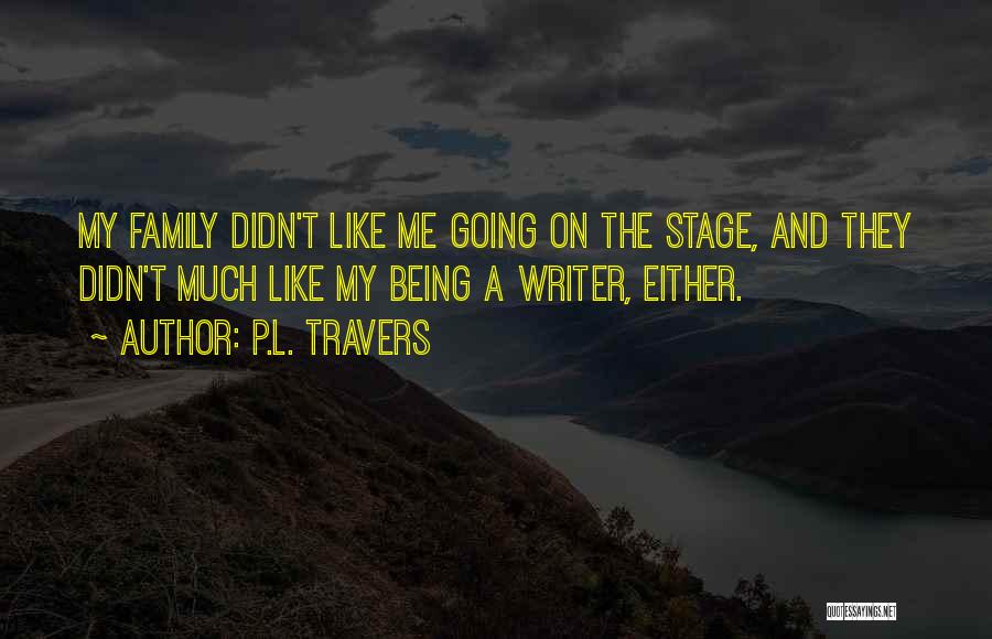 P.L. Travers Quotes: My Family Didn't Like Me Going On The Stage, And They Didn't Much Like My Being A Writer, Either.