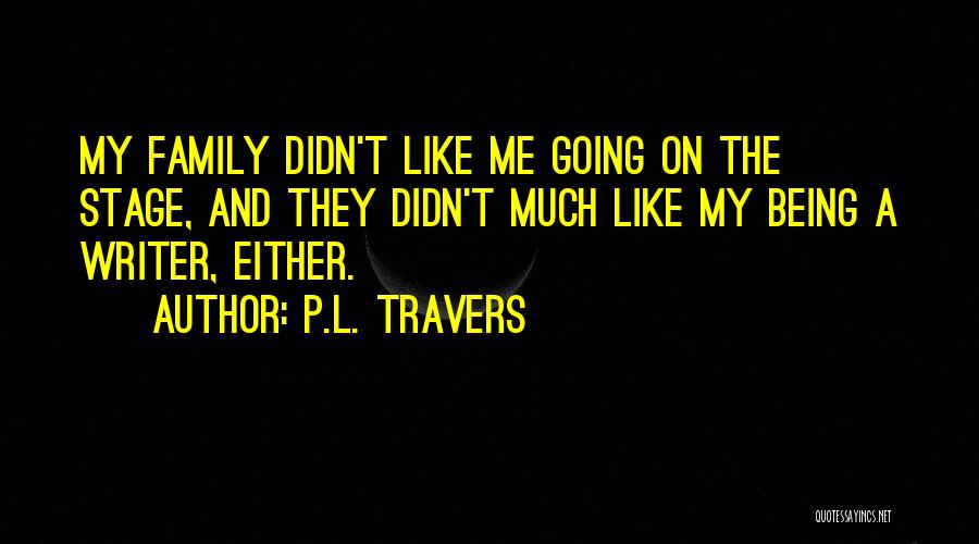 P.L. Travers Quotes: My Family Didn't Like Me Going On The Stage, And They Didn't Much Like My Being A Writer, Either.