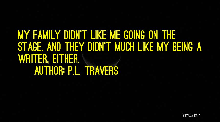 P.L. Travers Quotes: My Family Didn't Like Me Going On The Stage, And They Didn't Much Like My Being A Writer, Either.