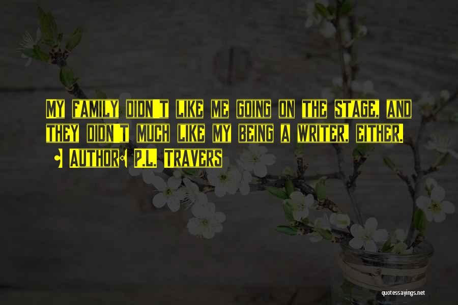 P.L. Travers Quotes: My Family Didn't Like Me Going On The Stage, And They Didn't Much Like My Being A Writer, Either.