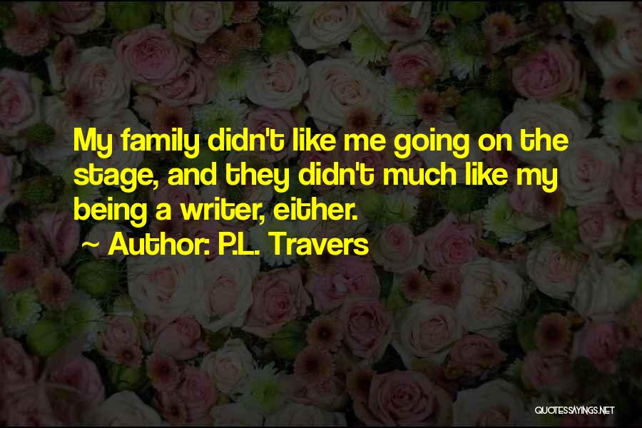 P.L. Travers Quotes: My Family Didn't Like Me Going On The Stage, And They Didn't Much Like My Being A Writer, Either.