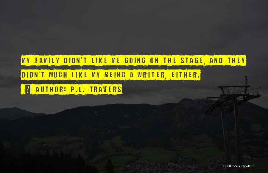 P.L. Travers Quotes: My Family Didn't Like Me Going On The Stage, And They Didn't Much Like My Being A Writer, Either.