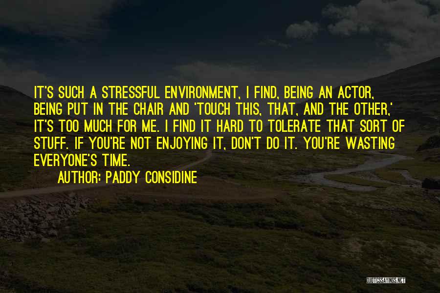 Paddy Considine Quotes: It's Such A Stressful Environment, I Find, Being An Actor, Being Put In The Chair And 'touch This, That, And