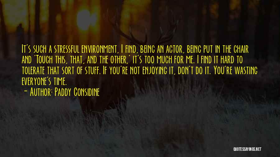 Paddy Considine Quotes: It's Such A Stressful Environment, I Find, Being An Actor, Being Put In The Chair And 'touch This, That, And