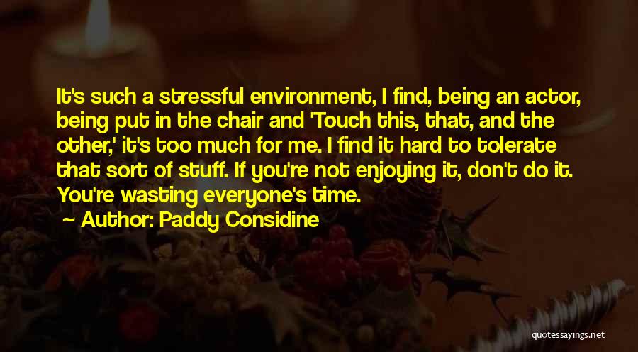 Paddy Considine Quotes: It's Such A Stressful Environment, I Find, Being An Actor, Being Put In The Chair And 'touch This, That, And