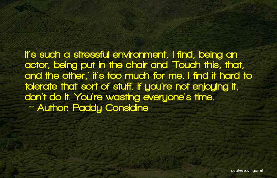 Paddy Considine Quotes: It's Such A Stressful Environment, I Find, Being An Actor, Being Put In The Chair And 'touch This, That, And