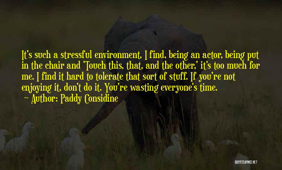 Paddy Considine Quotes: It's Such A Stressful Environment, I Find, Being An Actor, Being Put In The Chair And 'touch This, That, And