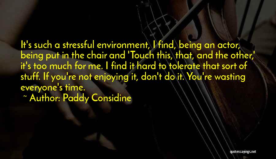 Paddy Considine Quotes: It's Such A Stressful Environment, I Find, Being An Actor, Being Put In The Chair And 'touch This, That, And