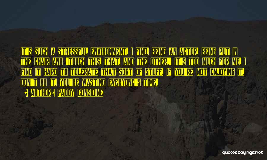 Paddy Considine Quotes: It's Such A Stressful Environment, I Find, Being An Actor, Being Put In The Chair And 'touch This, That, And