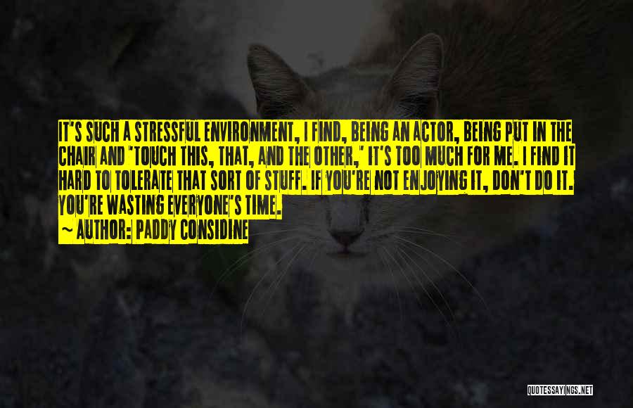 Paddy Considine Quotes: It's Such A Stressful Environment, I Find, Being An Actor, Being Put In The Chair And 'touch This, That, And