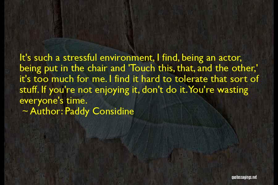 Paddy Considine Quotes: It's Such A Stressful Environment, I Find, Being An Actor, Being Put In The Chair And 'touch This, That, And