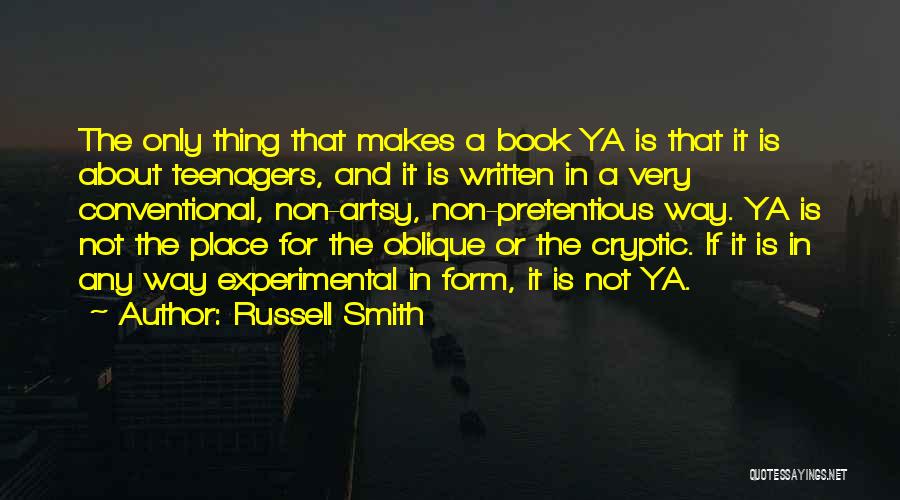 Russell Smith Quotes: The Only Thing That Makes A Book Ya Is That It Is About Teenagers, And It Is Written In A