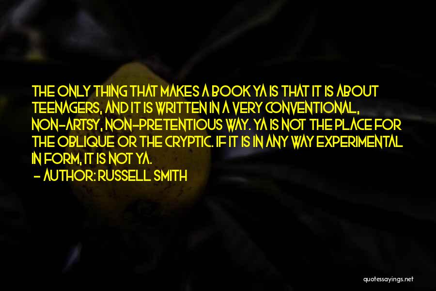 Russell Smith Quotes: The Only Thing That Makes A Book Ya Is That It Is About Teenagers, And It Is Written In A