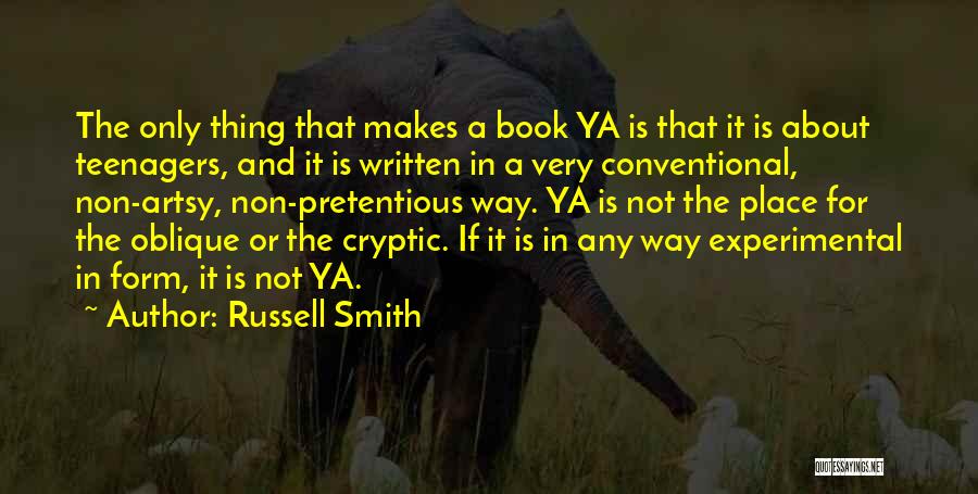 Russell Smith Quotes: The Only Thing That Makes A Book Ya Is That It Is About Teenagers, And It Is Written In A