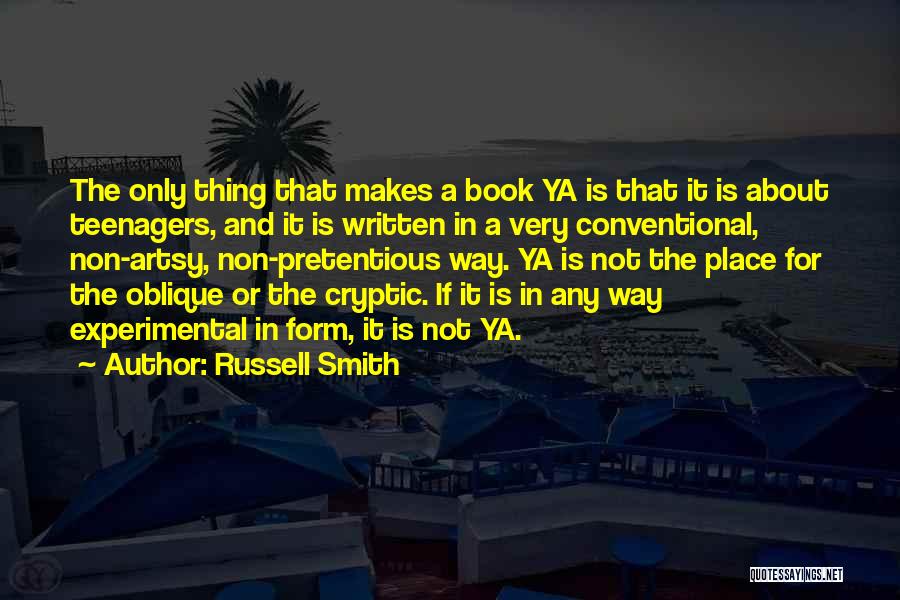 Russell Smith Quotes: The Only Thing That Makes A Book Ya Is That It Is About Teenagers, And It Is Written In A