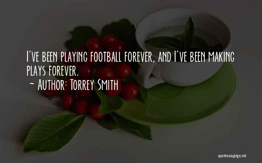 Torrey Smith Quotes: I've Been Playing Football Forever, And I've Been Making Plays Forever.