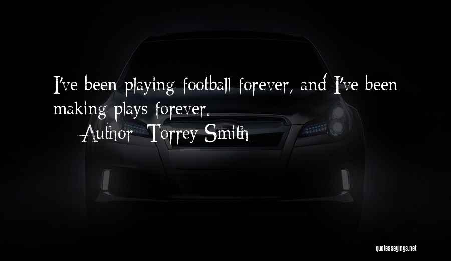 Torrey Smith Quotes: I've Been Playing Football Forever, And I've Been Making Plays Forever.