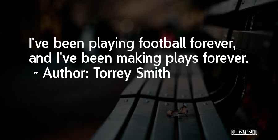 Torrey Smith Quotes: I've Been Playing Football Forever, And I've Been Making Plays Forever.